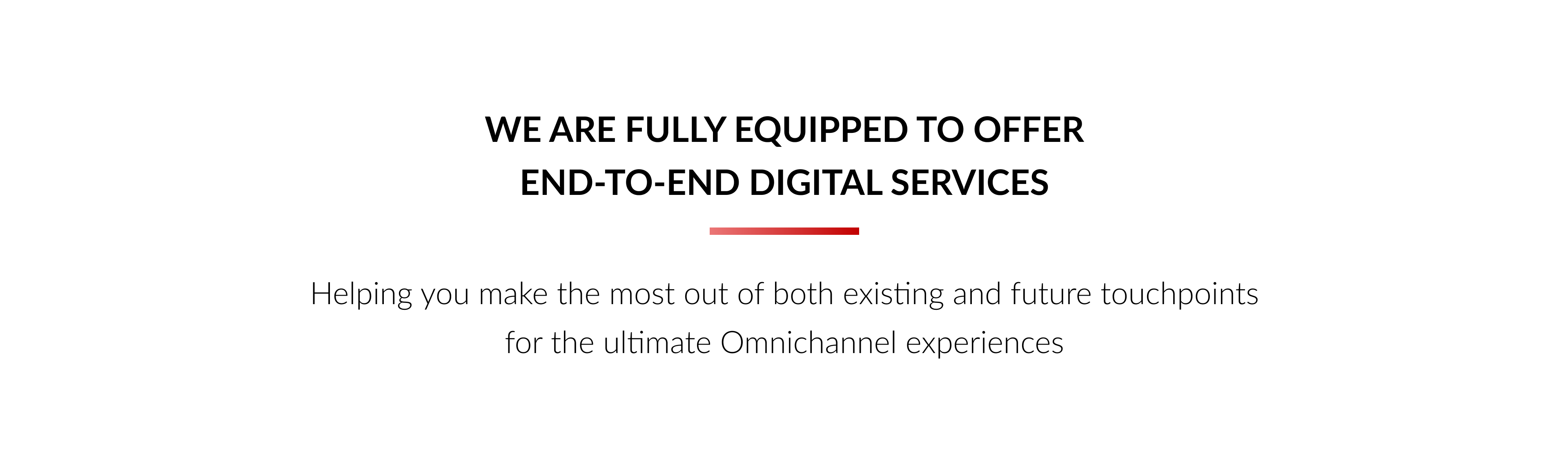 ITC is fully equipped to offer end-to-end digital services to help brands make the most out of both existing and future touchpoints for the ultimate Omnichannel experiences
