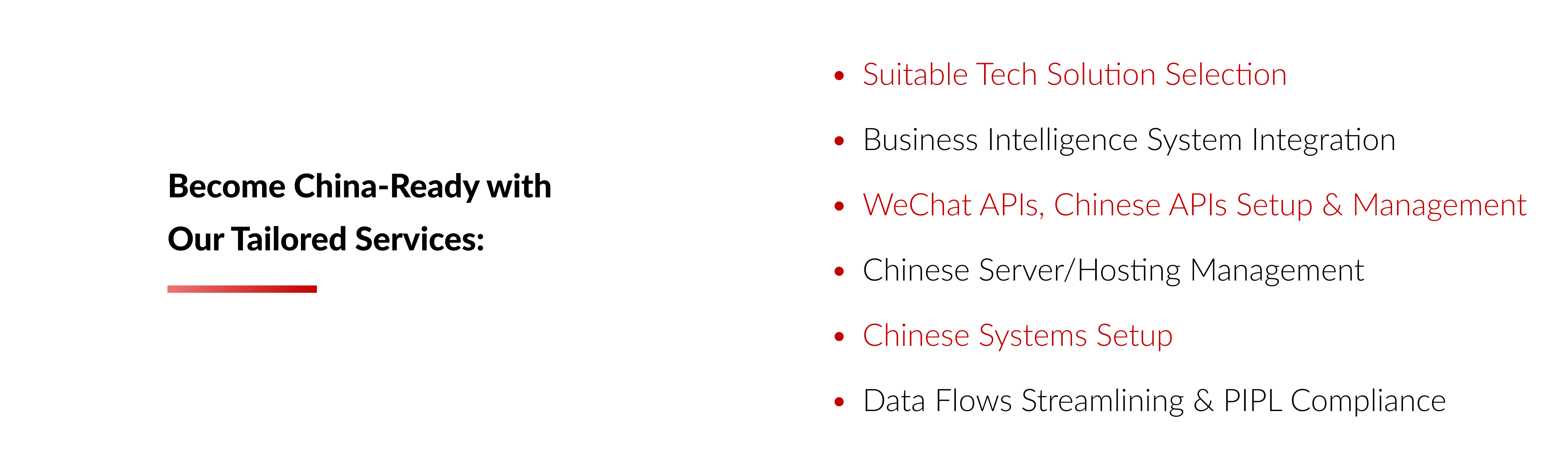 ITC can help you become China-ready with our tailored digital transformation services, including suitable tech solution selection, business intelligence system integration, WeChat APIs, Chinese APIs, Setup & Management, Chinese Server/Hosting Management, Chinese Systems Setup, and Data Floes Streamlining & PIPL Compliance